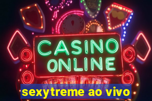 sexytreme ao vivo